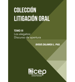 Colección Litigación Oral Tomo III: Los Alegatos. Discurso de Apertura